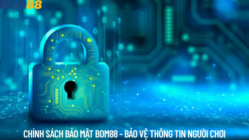 Chính Sách Bảo Mật BOM88 Bảo Vệ Thông Tin Người Chơi