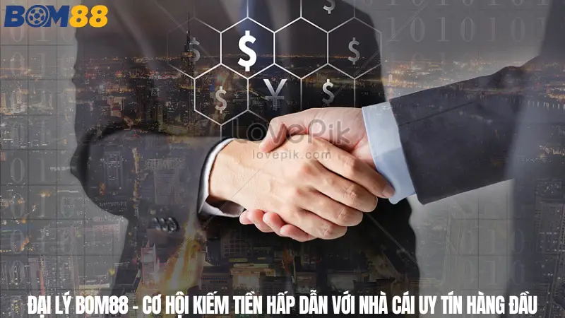 Đại lý Bom88 - cơ hội kiếm tiền hấp dẫn với nhà cái uy tín hàng đầu