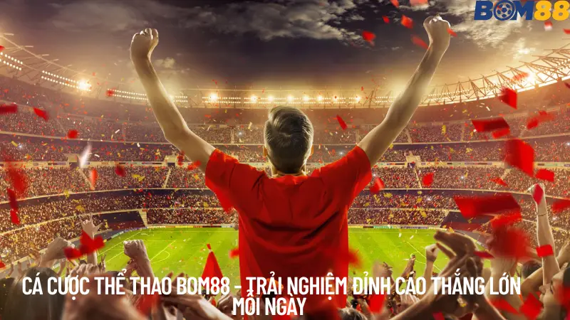 cá cược thể thao bom88 - trải nghiệm đỉnh cao thắng lớn mỗi ngày